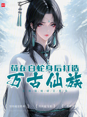 苟在白蛇身后打造万古仙族